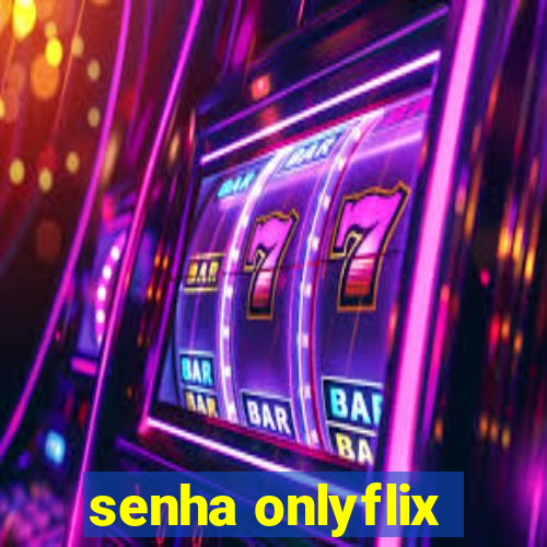 senha onlyflix